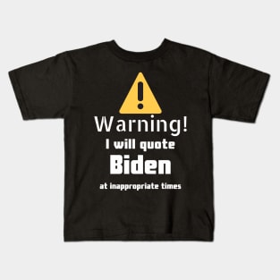 Warning I will quote Biden at inappropriate times Kids T-Shirt